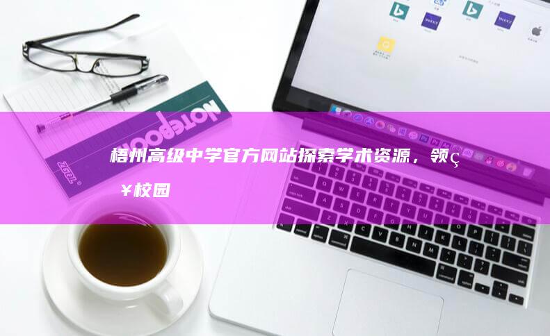 梧州高级中学官方网站：探索学术资源，领略校园文化